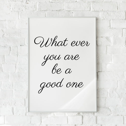 Minimalistisk plakat med inspirerende citat i sort kursiv på hvid baggrund – "Be a Good One".